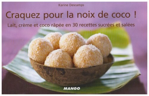 Craquez pour la noix de coco ! : Lait, crème et coco râpée en 30 recettes sucrées et salées