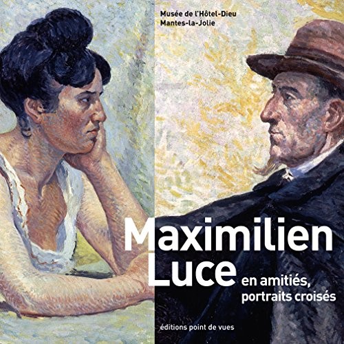 Maximilien Luce en amitiés, portraits croisés