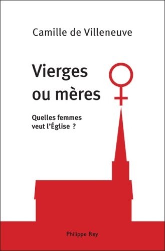 Vierges ou mères - Quelles femmes veut l'Eglise?