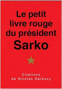 Le petit  livre rouge du président Sarko: Citations de Nicolas Sarkozy.
