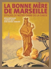 La Bonne Mère de Marseille: Effigies de Notre-Dame de la Garde