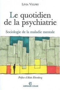 Le quotidien de la psychiatrie: Sociologie de la maladie mentale
