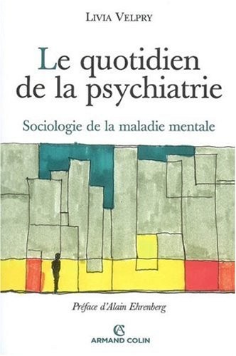 Le quotidien de la psychiatrie: Sociologie de la maladie mentale