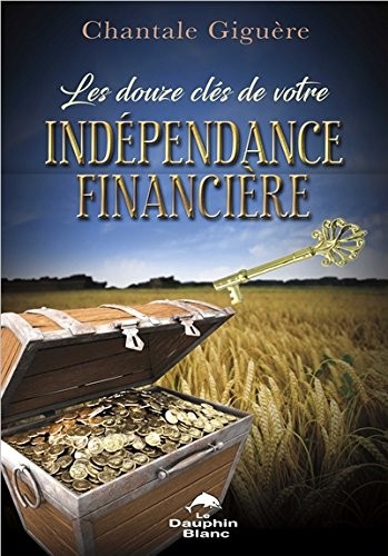 Les douze clés de votre indépendance financière