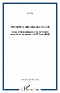 Portraits croisés de femmes : Essai sur l'émancipation de la tutelle masculine au cours du XXe siècle