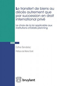 Le transfert de biens au décès autrement que par succession en droit international privé: Le choix de la loi applicable aux institutions d'Estate planning