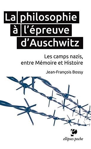 La Philosophie à l'Épreuve d'Auschwitz les Camps Nazis Entre Mémoire et Histoire