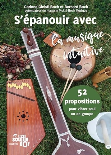 S'épanouir avec la musique intuitive : 52 propositions pour vibrer seul ou en groupe