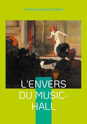 L'Envers du Music-Hall: Plongée fascinante dans les coulisses du music-hall parisien -: une fresque féministe de la Belle Époque