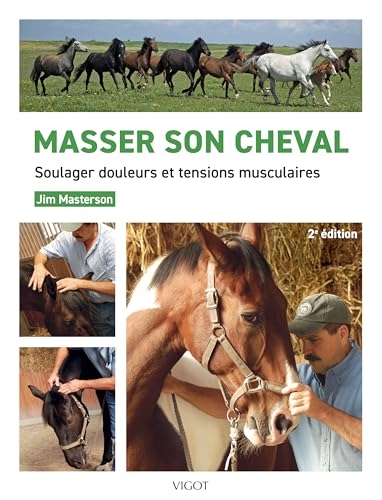 Masser son cheval : Soulager douleurs et tensions musculaires: 2e édition