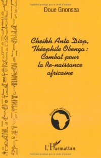Cheikh Anta Diop, Théophilie Obenga : combat pour la re-naissance africaine