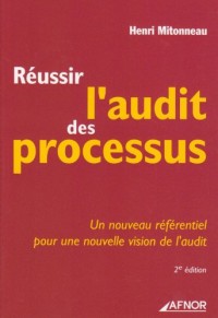 Réussir l'audit des processus: Un nouveau référentiel pour une nouvelle vision de l'audit