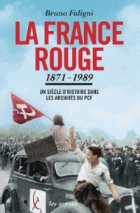 La France rouge : un siècle d'histoire dans les archives du PCF (1871-1989) - TEXTE
