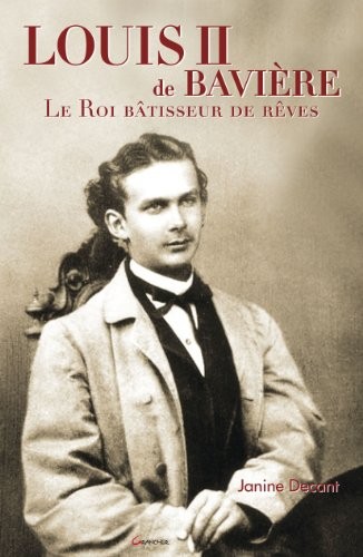 Louis II de Bavière - Le Roi bâtisseur de rêves