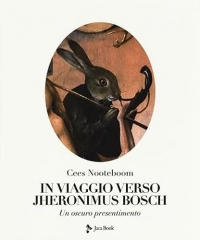 In viaggio verso Jheronimus Bosch. Un oscuro presentimento. Ediz. illustrata