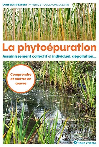 La phytoépuration : Assainissement collectif et individuel, dépollution