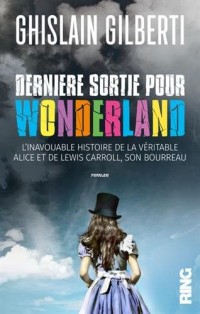 Dernière sortie pour Wonderland - L'inavouable histoire de la véritable Alice et de Lewis Carroll,