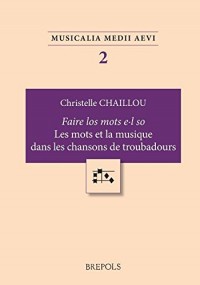 Faire los motz e.l so: Les Mots Et La Musique Dans Les Chansons Des Troubadours