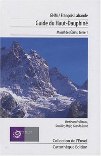 Guide du Haut-Dauphiné : Massif des Ecrins Tome 1, Partie nord : Râteau-Soreiller-Meije-Grande Ruine