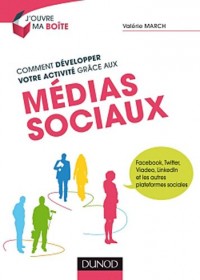 Comment développer votre activité grâce aux médias sociaux - Facebook, Twitter, Viadeo, LinkedIn et: Facebook, Twitter, Viadeo, LinkedIn et les autres plateformes sociales