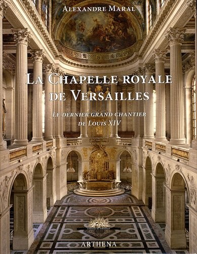 La chapelle royale de Versailles : Le dernier grand chantier de Louis XIV