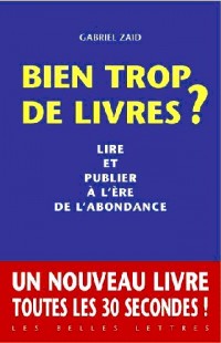 Bien trop de livres ?: Lire et publier à l'ère de l'abondance