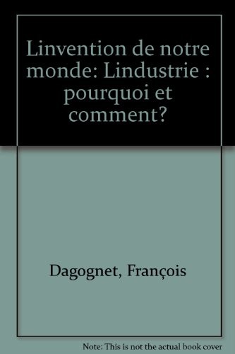 L'Invention de notre monde: L'industrie : pourquoi et comment ?