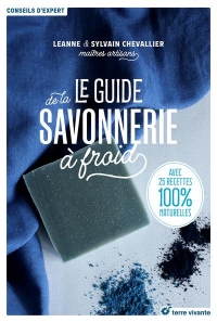 Le guide de la savonnerie à froid: Avec 25 recettes 100% naturelles