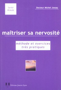 Maîtriser sa nervosité: méthode et exercices très pratiques.