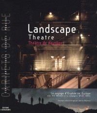 Théâtre de paysage : Le voyage d'Orphée en Europe, avec Bill Mitchell et la compagnie Wildworks, édition bilingue français-anglais