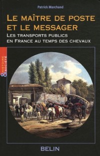 Le maître de poste et le messager : Une histoire du transport public en France au temps du cheval 1700-1850