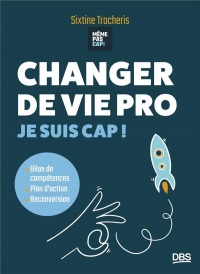 Changer de vie pro en 10 étapes: Je me lance avec Même Pas Cap: bilan de compétences, plan d'action, reconversion
