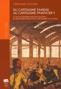 Du capitalisme familial au capitalisme financier ? : Le cas de l'industrie suisse des machines, de l'électrotechnique et de la métallurgie au XXe siècle