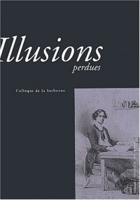 Illusions perdues : Actes du colloque de la Sorbonne des 1er et 2 décembre 2003