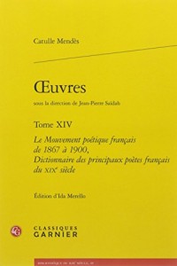 Oeuvres : Tome XIV : Le Mouvement poétique français de 1867 à 1900, Dictionnaire des principaux poètes français du XIXe siècle