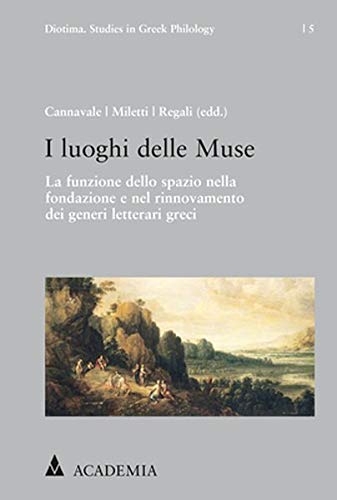 I Luoghi Delle Muse: La Funzione Dello Spazio Nella Fondazione E Nel Rinnovamento Dei Generi Letterari Greci