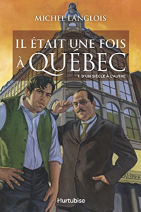 Il était une fois à Québec, Tome 1 : D'un siècle à l'autre