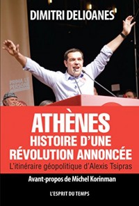 Athènes : histoire d'une révolution annoncée: L'itinéraire géopolitique d'Alexis Tsipras.