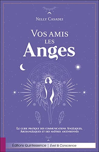 Vos amis les Anges - Le guide pratique des communications Angéliques, Archangéliques et des maîtres ascensionnés