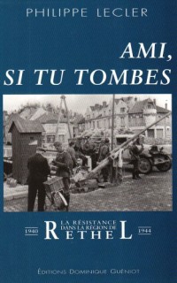 Ami, Si Tu Tombes. la Resistance Dans la Region de Rethel (1940-1944)