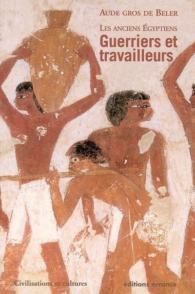 Les anciens Egyptiens : Tome 2, Guerriers et travailleurs