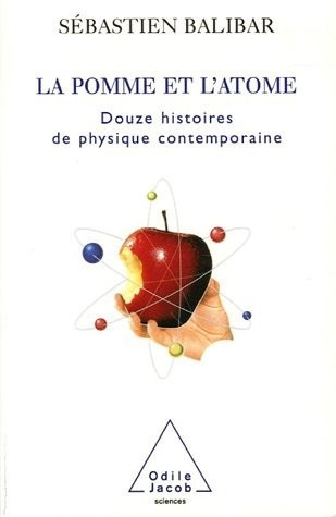 La pomme et l'atome : 12 histoires de la physique contemporaine