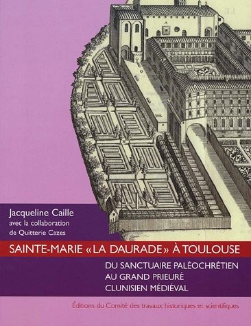 Sainte-Marie La Daurade à Toulouse : Du sanctuaire paléochrétien au grand prieuré clunisien médiéval