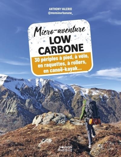Micro-aventure low carbone - 30 périples à pied, à vélo, à raquettes, à rollers, en canoë-kayak
