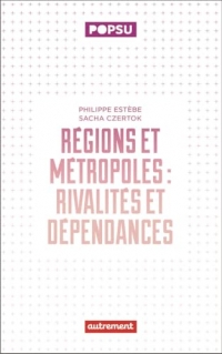 Régions et métropoles: Rivalités et dépendances