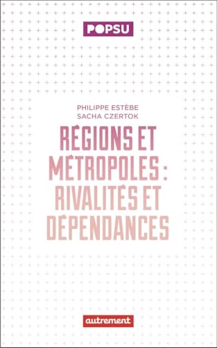 Régions et métropoles: Rivalités et dépendances