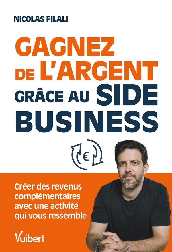 Gagnez de l’argent grâce au side business !: Créez des revenus complémentaires avec une activité qui vous ressemble
