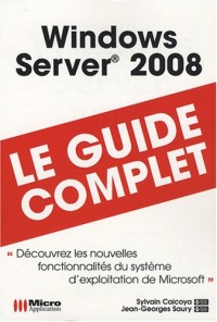 Windows server 2008 : le guide complet