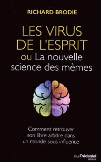 Le virus de l'esprit ou la nouvelle science des mèmes : Comment retrouver son libre arbitre dans un monde sous influence