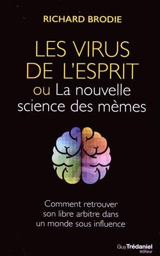 Le virus de l'esprit ou la nouvelle science des mèmes : Comment retrouver son libre arbitre dans un monde sous influence